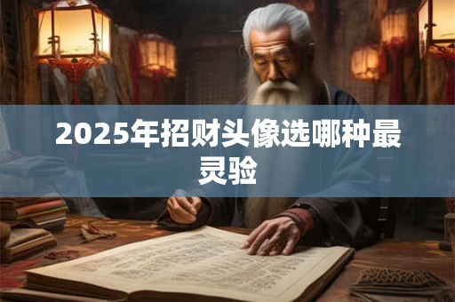 2025年招财头像选哪种最灵验