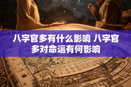 八字官多有什么影响 八字官多对命运有何影响