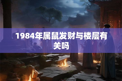 1984年属鼠发财与楼层有关吗