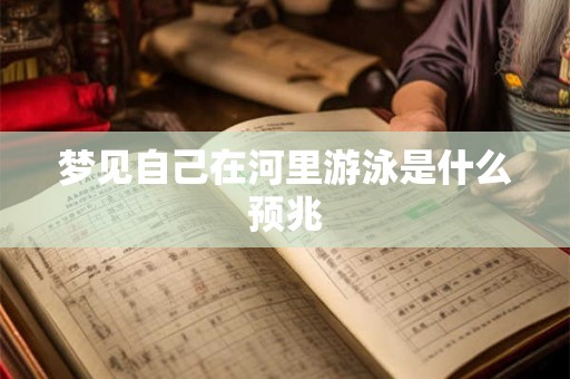 梦见自己在河里游泳是什么预兆