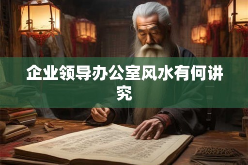 企业领导办公室风水有何讲究