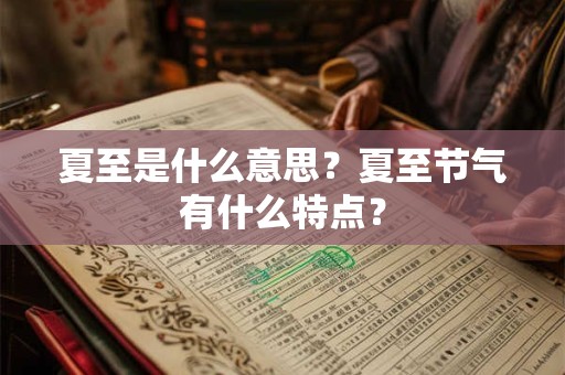 夏至是什么意思？夏至节气有什么特点？