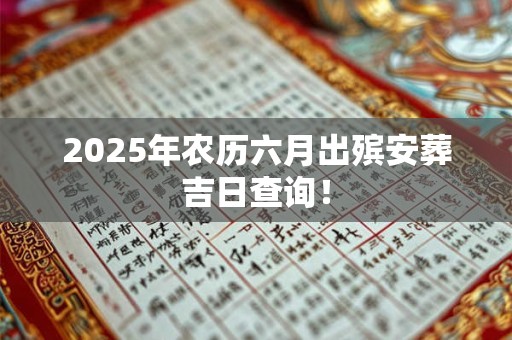 2026年农历六月出殡安葬吉日查询！