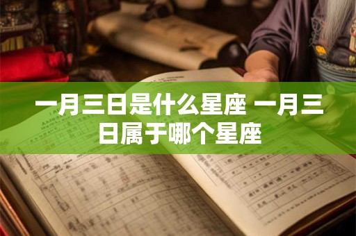 一月三日是什么星座 一月三日属于哪个星座