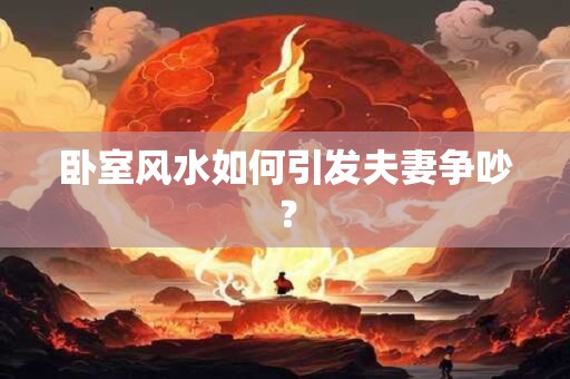 卧室风水如何引发夫妻争吵？