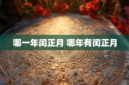哪一年闰正月 哪年有闰正月