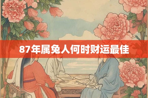 87年属兔人何时财运最佳