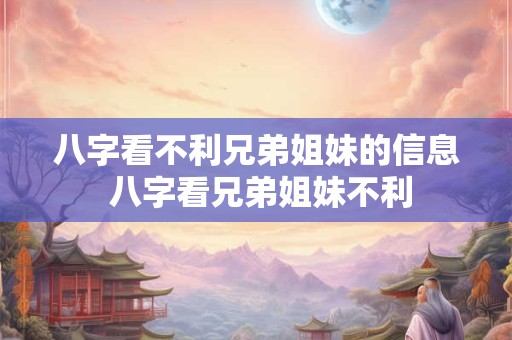八字看不利兄弟姐妹的信息 八字看兄弟姐妹不利