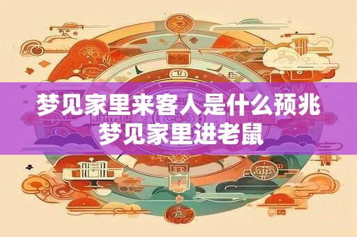 梦见家里来客人是什么预兆 梦见家里进老鼠
