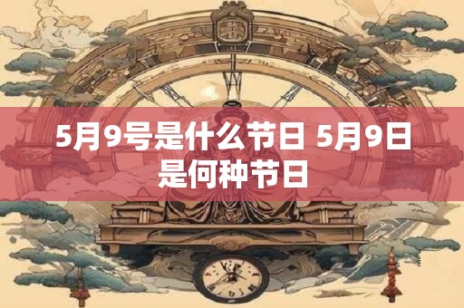 5月9号是什么节日 5月9日是何种节日