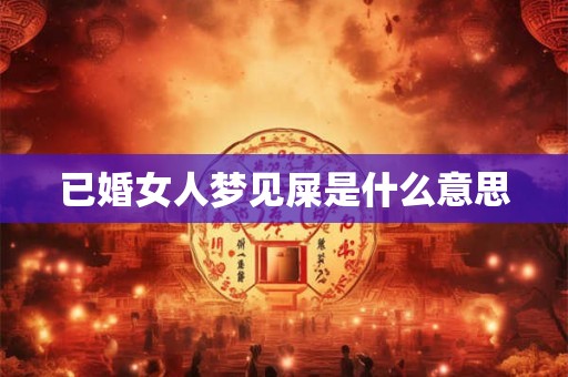 已婚女人梦见屎是什么意思