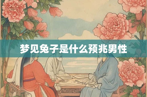 梦见兔子是什么预兆男性