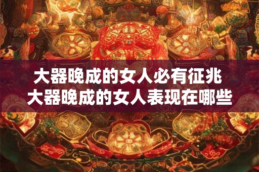 大器晚成的女人必有征兆 大器晚成的女人表现在哪些方面