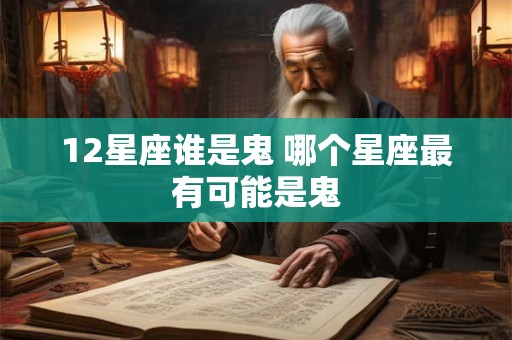12星座谁是鬼 哪个星座最有可能是鬼