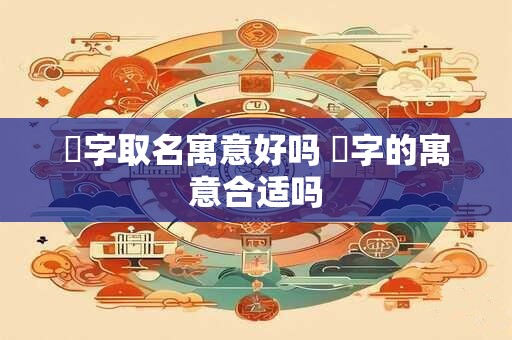 玦字取名寓意好吗 玦字的寓意合适吗