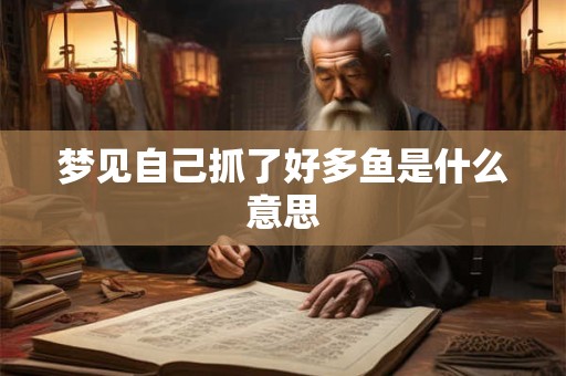 梦见自己抓了好多鱼是什么意思