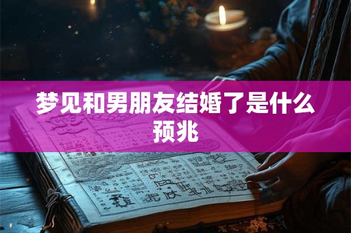 梦见和男朋友结婚了是什么预兆