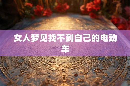 女人梦见找不到自己的电动车