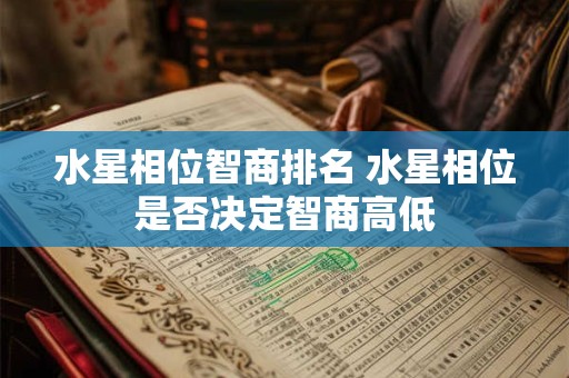 水星相位智商排名 水星相位是否决定智商高低