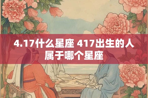 4.17什么星座 417出生的人属于哪个星座