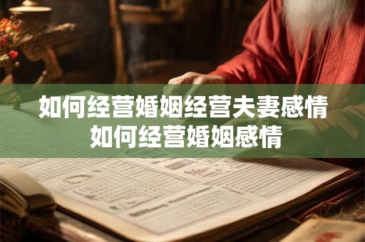 如何经营婚姻经营夫妻感情 如何经营婚姻感情