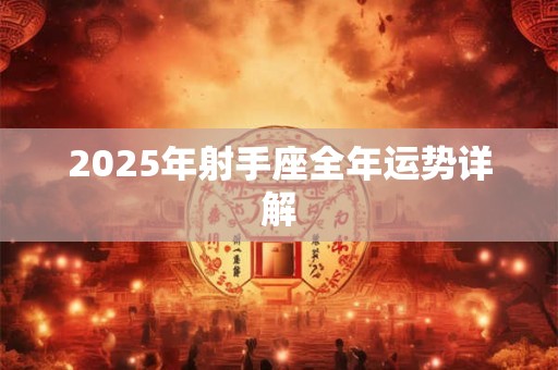 2025年射手座全年运势详解