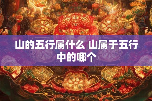 山的五行属什么 山属于五行中的哪个