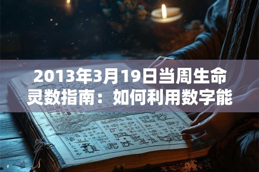 2013年3月19日当周生命灵数指南：如何利用数字能量提升运势