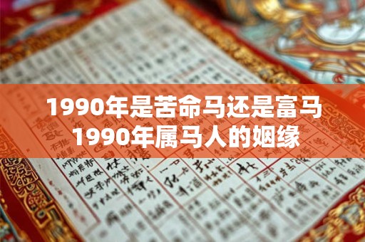1990年是苦命马还是富马 1990年属马人的姻缘