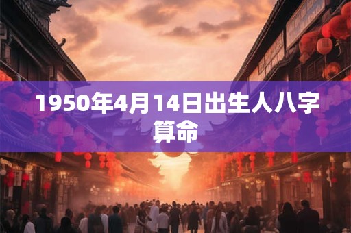 1950年4月14日出生人八字算命