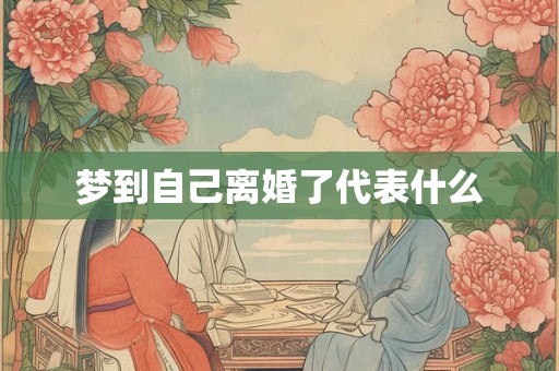 梦到自己离婚了代表什么