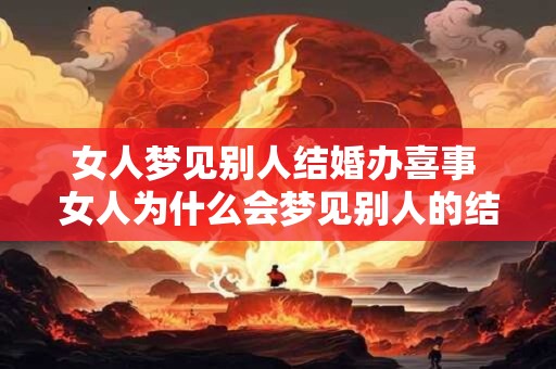 女人梦见别人结婚办喜事 女人为什么会梦见别人的结婚喜事