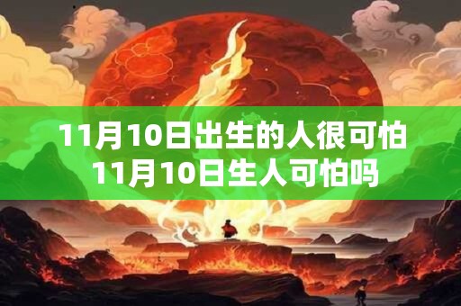 11月10日出生的人很可怕 11月10日生人可怕吗