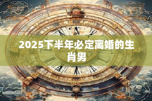 2026下半年必定离婚的生肖男