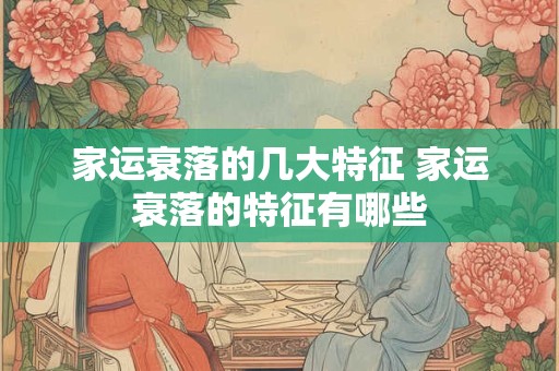 家运衰落的几大特征 家运衰落的特征有哪些
