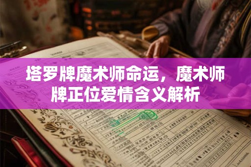 塔罗牌魔术师命运，魔术师牌正位爱情含义解析