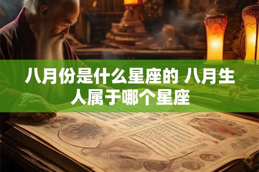 八月份是什么星座的 八月生人属于哪个星座