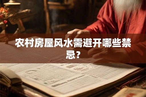 农村房屋风水需避开哪些禁忌？
