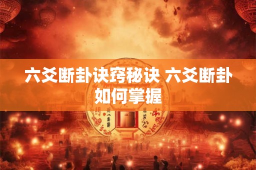六爻断卦诀窍秘诀 六爻断卦如何掌握