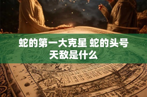蛇的第一大克星 蛇的头号天敌是什么