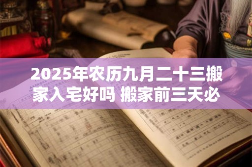 2025年农历九月二十三搬家入宅好吗 搬家前三天必须亮灯吗