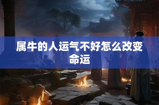 属牛的人运气不好怎么改变命运