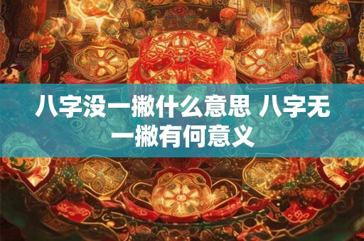 八字没一撇什么意思 八字无一撇有何意义