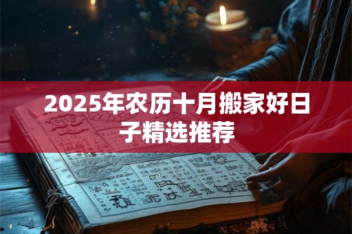 2025年农历十月搬家好日子精选推荐