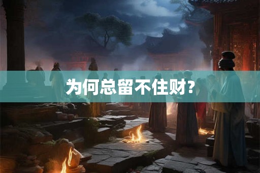 为何总留不住财？