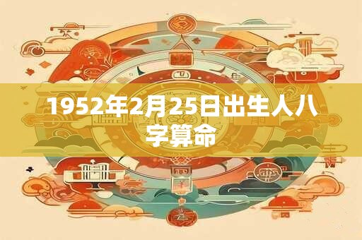 1952年2月25日出生人八字算命