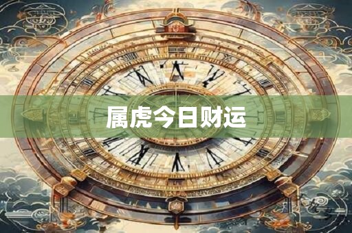 属虎今日财运 属虎今日财运