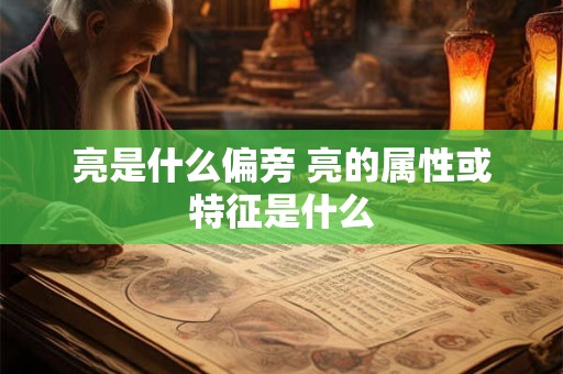 亮是什么偏旁 亮的属性或特征是什么