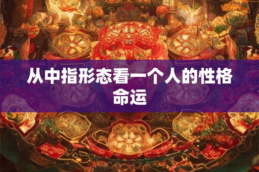 从中指形态看一个人的性格命运