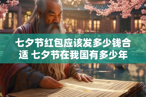 七夕节红包应该发多少钱合适 七夕节在我国有多少年的历史